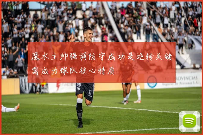 魔术主帅强调防守成功是逆转关键需成为球队核心特质